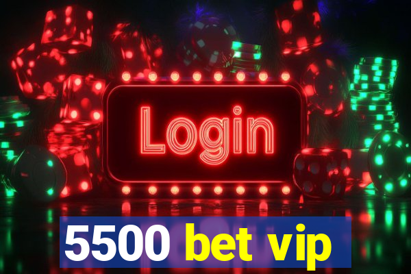 5500 bet vip